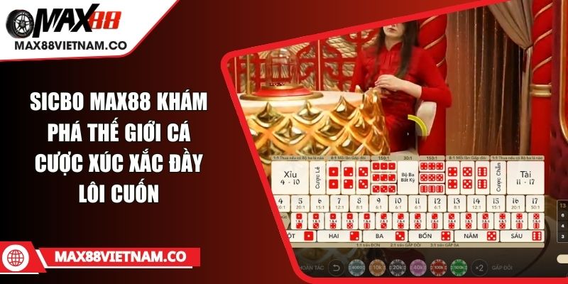 Sicbo MAX88 Khám Phá Thế Giới Cá Cược Xúc Xắc Đầy Lôi Cuốn Sicbo MAX88 Khám Phá Thế Giới Cá Cược Xúc Xắc Đầy Lôi Cuốn